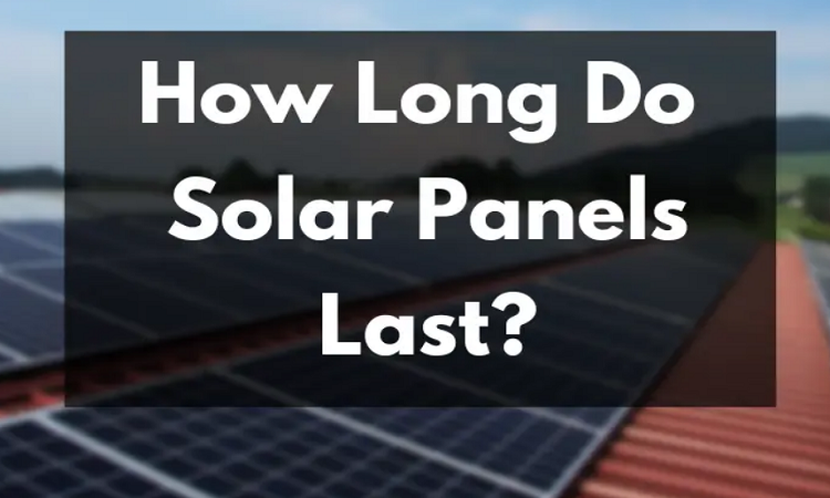 How Long do Solar Panels Last? Solar Panel Lifespan